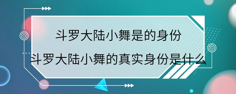 斗罗大陆小舞是的身份 斗罗大陆小舞的真实身份是什么