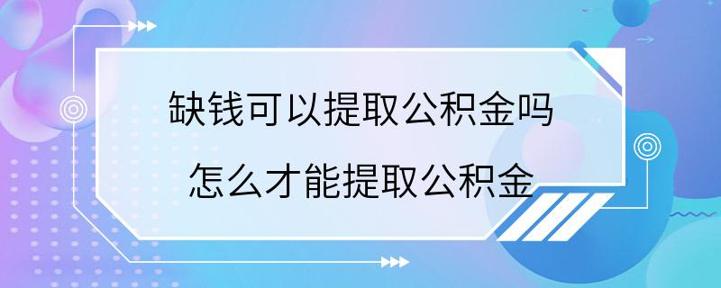 缺钱可以提取公积金吗 怎么才能提取公积金