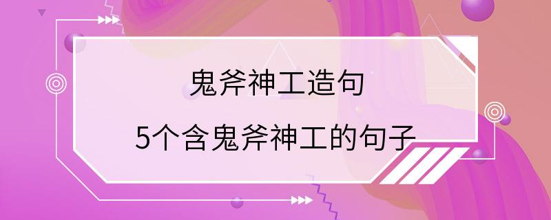 鬼斧神工造句 5个含鬼斧神工的句子