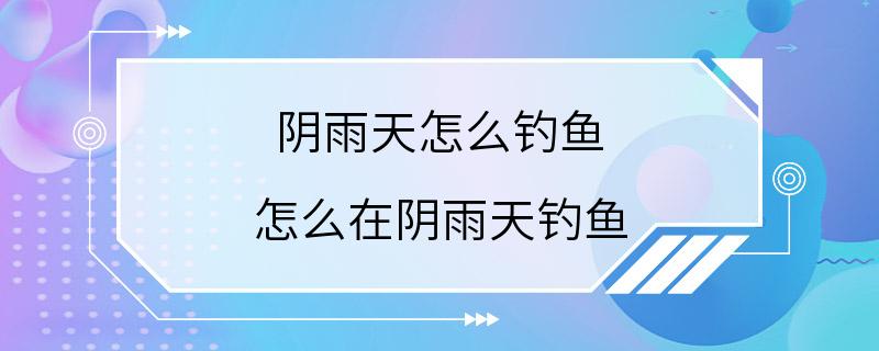 阴雨天怎么钓鱼 怎么在阴雨天钓鱼