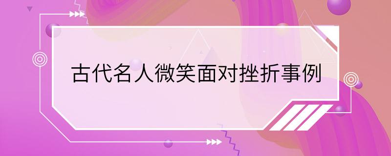 古代名人微笑面对挫折事例