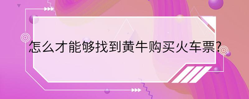 怎么才能够找到黄牛购买火车票?