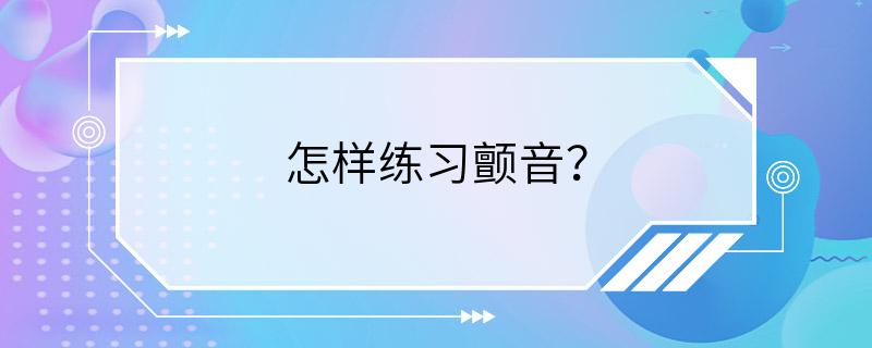 怎样练习颤音？