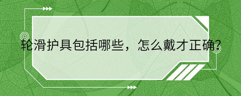 轮滑护具包括哪些，怎么戴才正确？