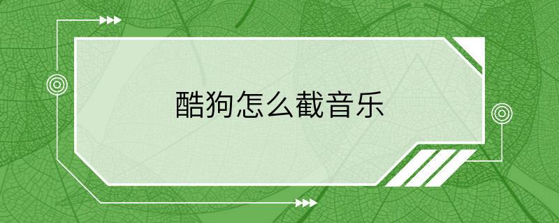 酷狗怎么截音乐