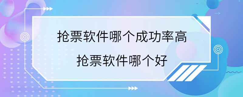 抢票软件哪个成功率高 抢票软件哪个好