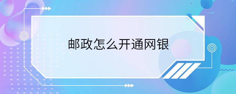 邮政怎么开通网银