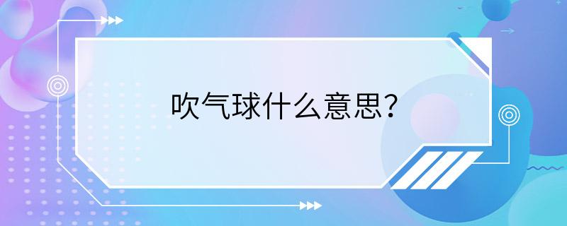 吹气球什么意思？