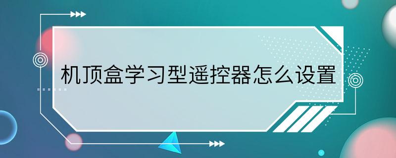 机顶盒学习型遥控器怎么设置