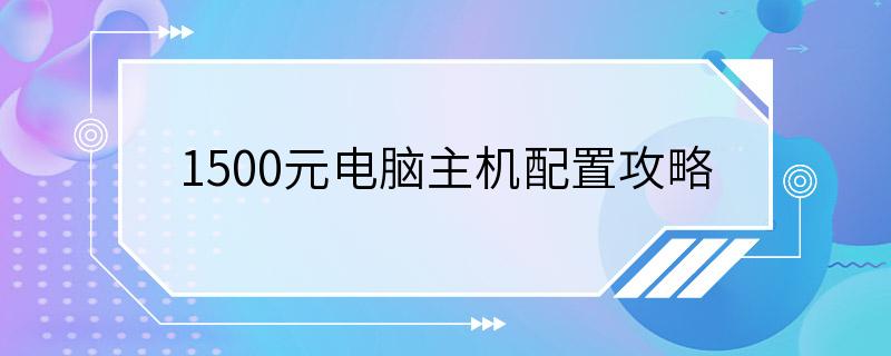 1500元电脑主机配置攻略