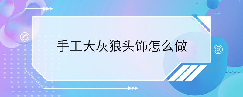 手工大灰狼头饰怎么做