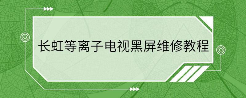 长虹等离子电视黑屏维修教程