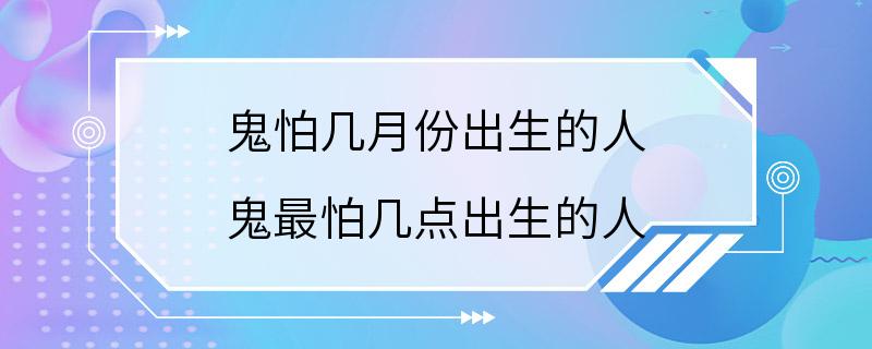 鬼怕几月份出生的人 鬼最怕几点出生的人