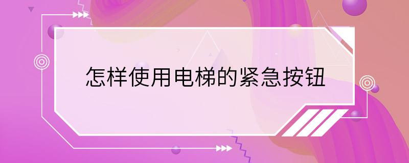 怎样使用电梯的紧急按钮