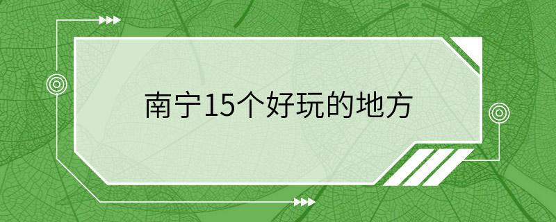 南宁15个好玩的地方