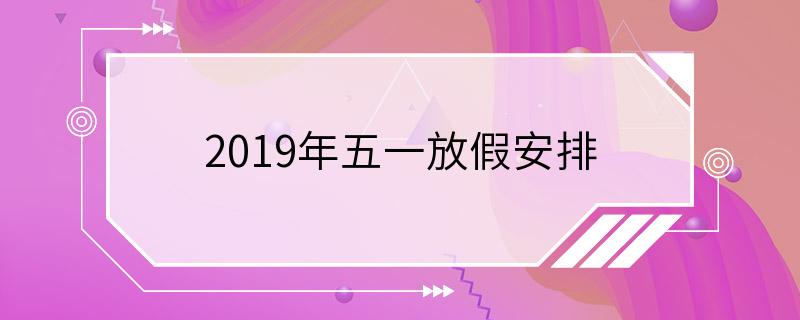 2019年五一放假安排