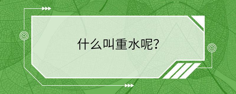 什么叫重水呢？