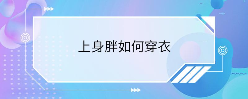 上身胖如何穿衣