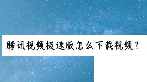 腾讯视频下载视频必须要有客户端吗_腾讯视频极速版怎么下载视频