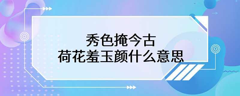 秀色掩今古荷花羞玉颜什么意思