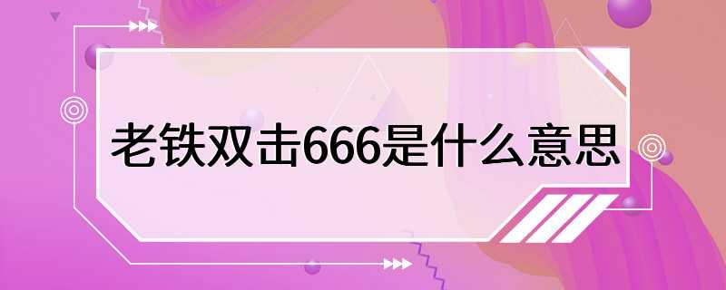 老铁双击666是什么意思