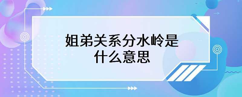 姐弟关系分水岭是什么意思