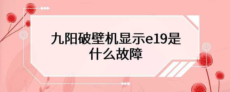 九阳破壁机显示e19是什么故障