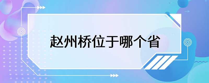 赵州桥位于哪个省