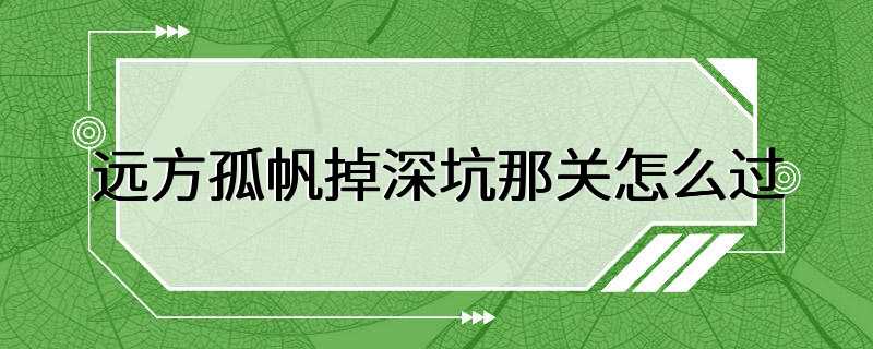 远方孤帆掉深坑那关怎么过