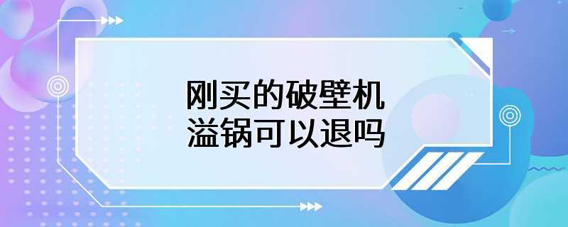 刚买的破壁机溢锅可以退吗