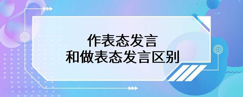 作表态发言和做表态发言区别