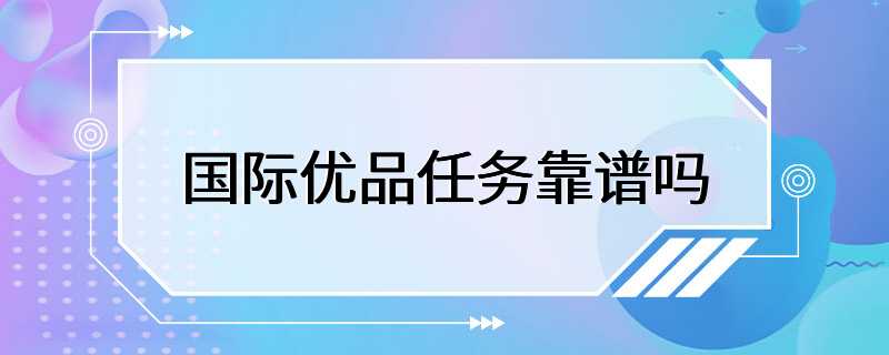 国际优品任务靠谱吗