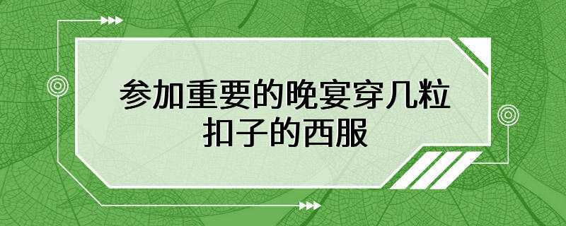 参加重要的晚宴穿几粒扣子的西服