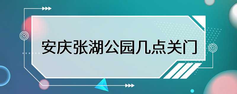 安庆张湖公园几点关门