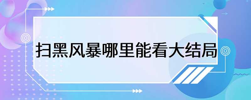 扫黑风暴哪里能看大结局