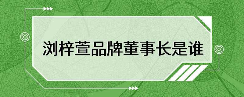 浏梓萱品牌董事长是谁