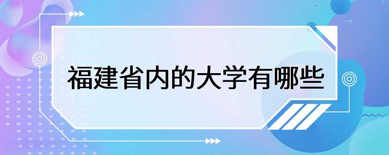 福建省内的大学有哪些