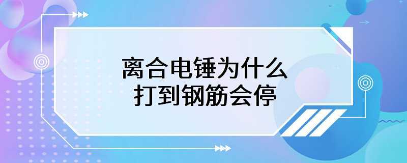 离合电锤为什么打到钢筋会停