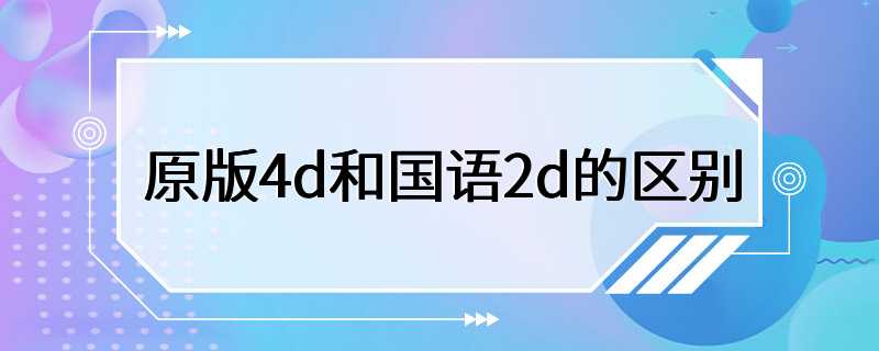 原版4d和国语2d的区别