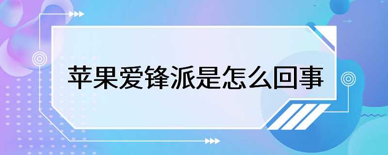 苹果爱锋派是怎么回事