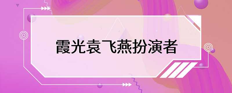 霞光袁飞燕扮演者