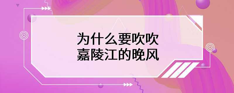 为什么要吹吹嘉陵江的晚风