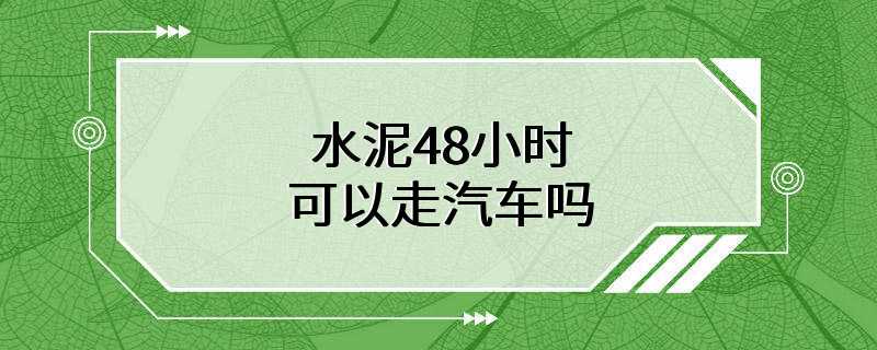 水泥48小时可以走汽车吗