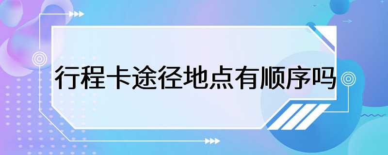 行程卡途径地点有顺序吗