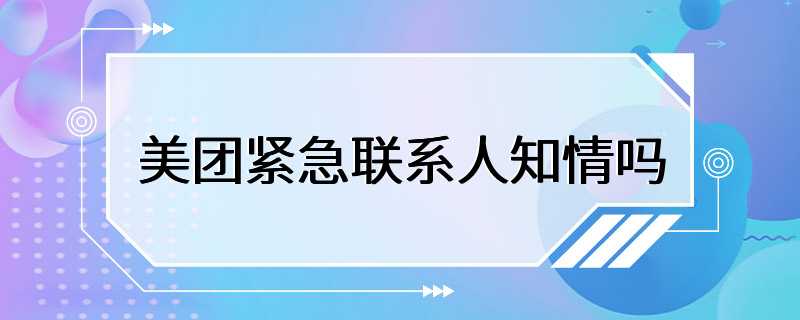 美团紧急联系人知情吗