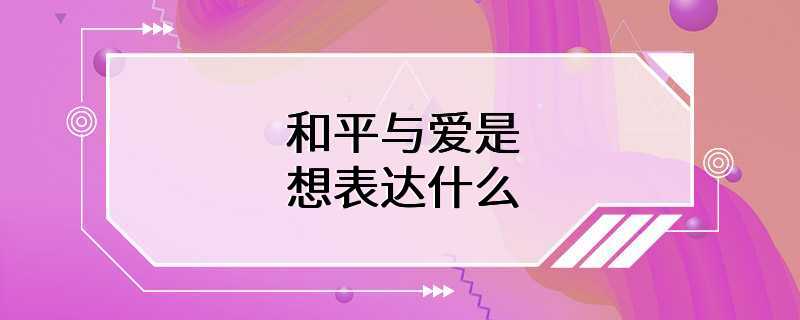 和平与爱是想表达什么