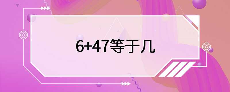 6+47等于几