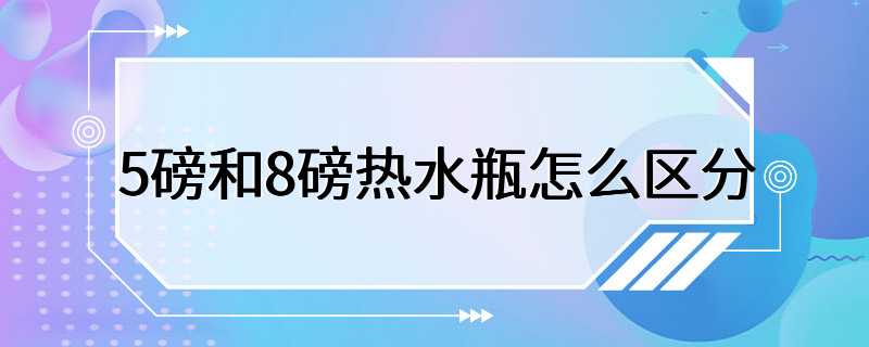 5磅和8磅热水瓶怎么区分