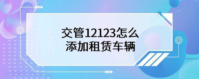 交管12123怎么添加租赁车辆