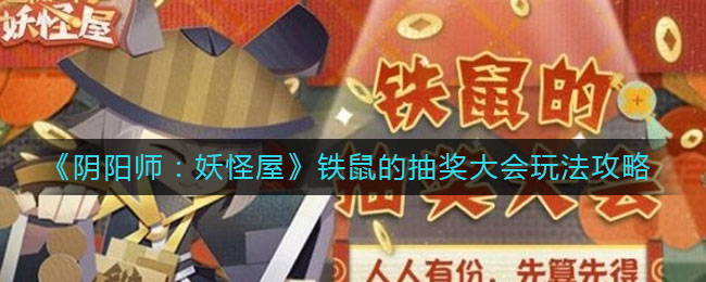 《阴阳师：妖怪屋》铁鼠的抽奖大会玩法攻略